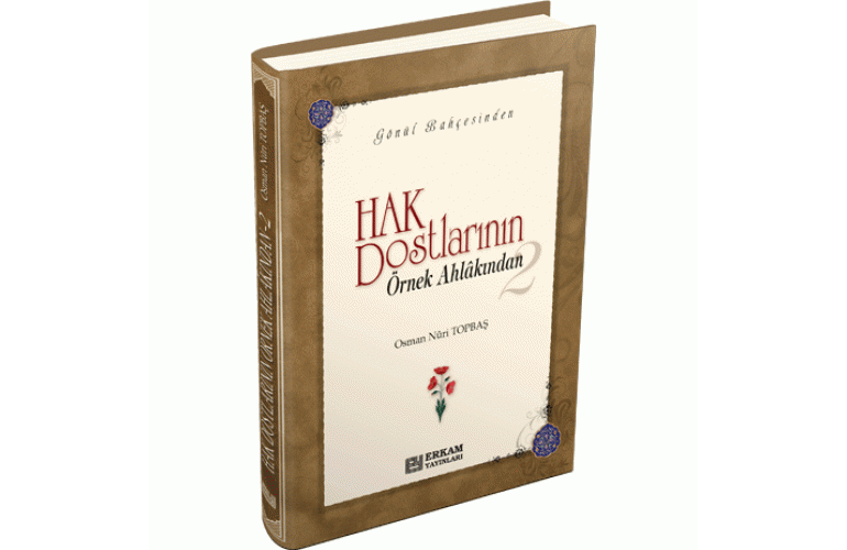 Gönül Bahçesinden HAK DOSTLARININ ÖRNEK AHLÂKINDAN 2