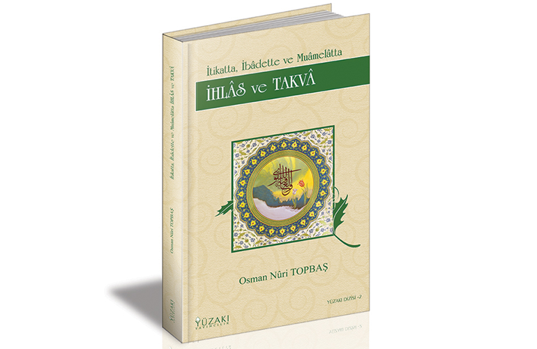 Îtikatta, İbâdette ve Muâmelâtta İHLÂS VE TAKVÂ