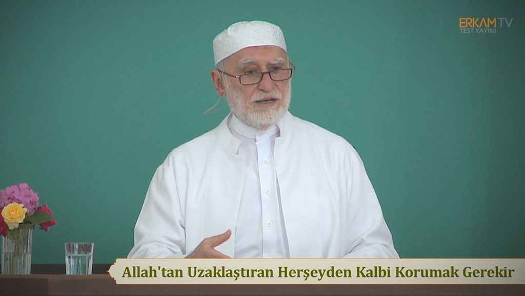 Allah'tan Uzaklaştıran Herşeyden Kalbi Korumak Gerekir