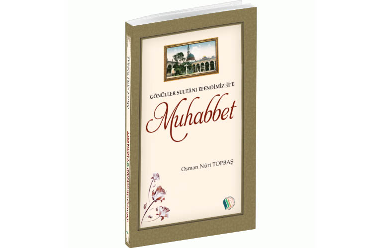 Gönüller Sultânı Efendimiz -sallâllâhu aleyhi ve sellem-’e MUHABBET