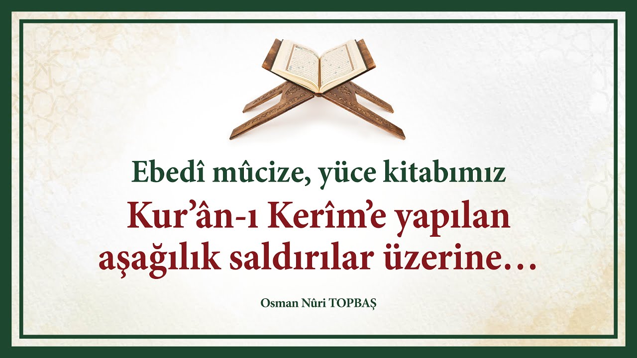 Yüce kitabımız Kur’ân-ı Kerîm’e yapılan aşağılık saldırılar üzerine…