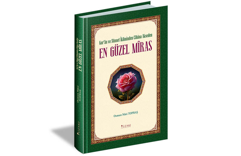 Kur’ân ve Sünnet İkliminden Cihâna Akseden EN GÜZEL MÎRAS
